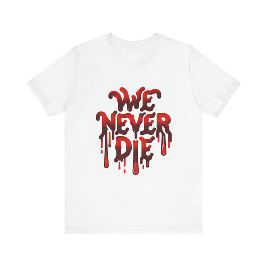 WE NEVER DIE MERCH T-SHIRT