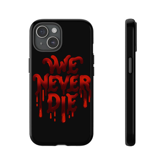 WE NEVER DIE PHONE CASE